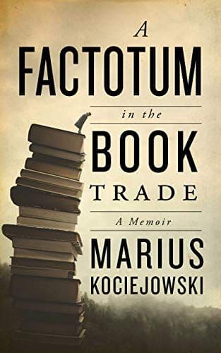 A Factotum in the Book Trade  by by Marius Kociejowski