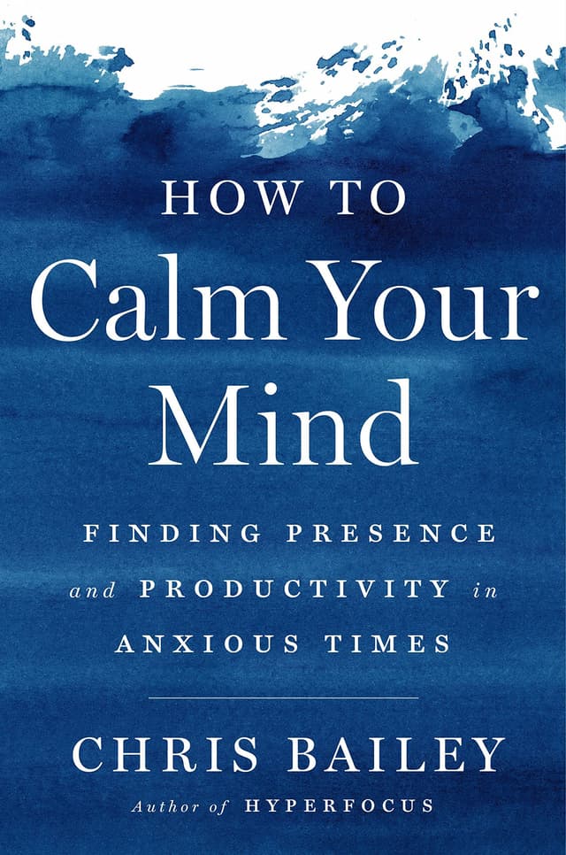  How to Calm Your Mind  by by Chris Bailey