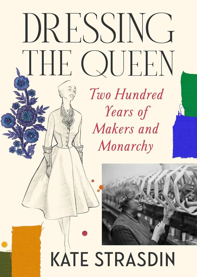 Dressing the Queen: Two Hundred Years of Makers and Monarchy by Kate Strasdin