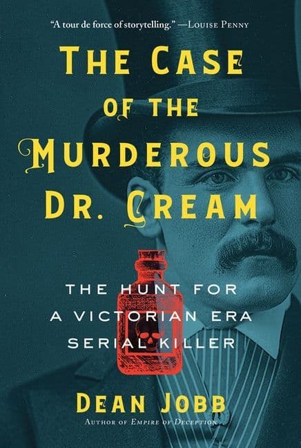 The Case of the Murderous Dr. Cream: The Hunt for a Victorian Era Serial Killer by Dean Jobb