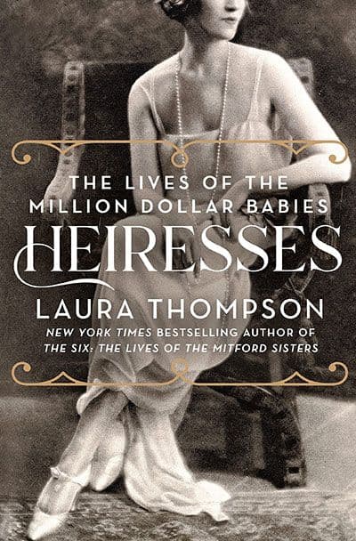 Heiresses: The Lives of the Million Dollar Babies by by Laura Thompson
