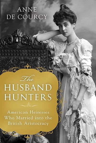The Husband Hunters: Social Climbing in London and New York by by Anne de Courcy