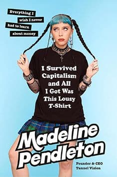 I Survived Capitalism and All I Got Was This Lousy T-Shirt by by Madeline Pendleton