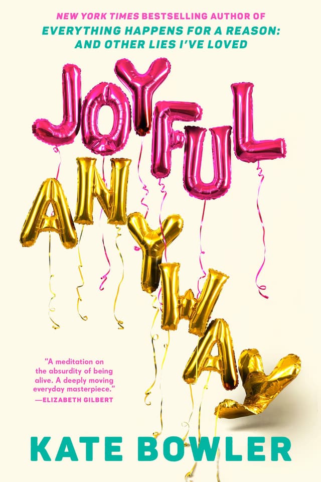 JOYFUL, ANYWAY by by Kate Bowler